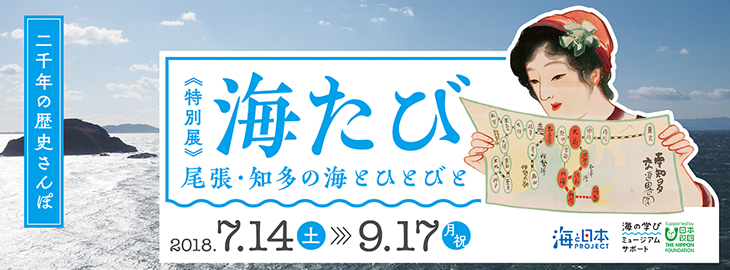 [二千年の海さんぽ]特別展　海たび　尾張・知多の海とひとびと  2018.7.14(土)から9.17(月・祝)